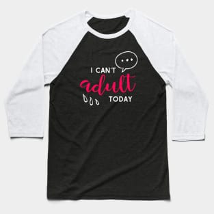 I can't adult today Baseball T-Shirt